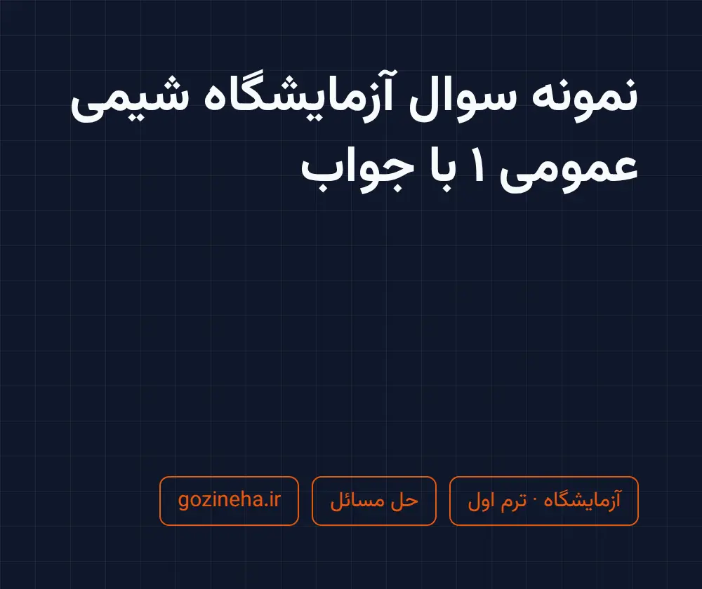 جلد فایل امتحان آزمایشگاه شیمی عمومی ۱ دارید؟ نمونه سوال با جواب